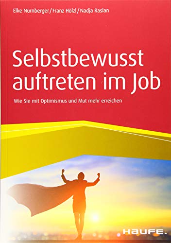 Selbstbewusst auftreten im Job: Wie Sie mit Optimismus und Mut mehr erreichen (Haufe Fachbuch) von Haufe Lexware GmbH